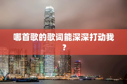 哪首歌的歌词能深深打动我？