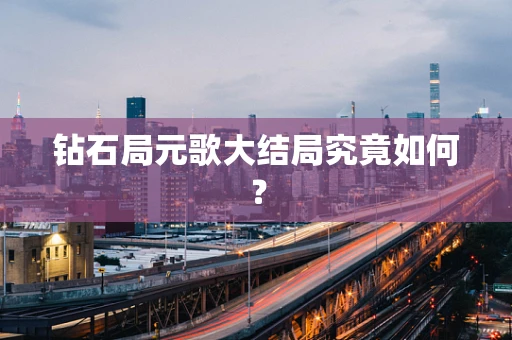 钻石局元歌大结局究竟如何？