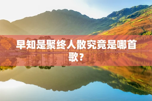 早知是聚终人散究竟是哪首歌？