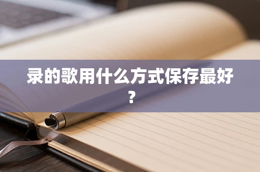 录的歌用什么方式保存最好？