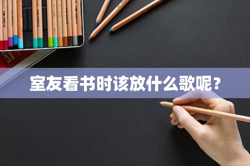 室友看书时该放什么歌呢？