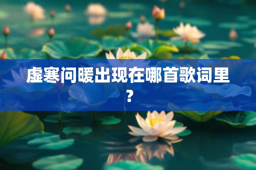 虚寒问暖出现在哪首歌词里？