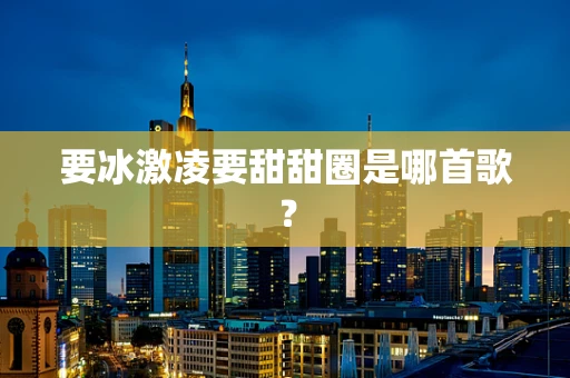 要冰激凌要甜甜圈是哪首歌？