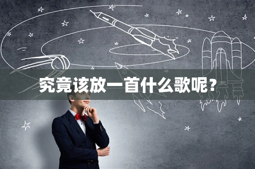 究竟该放一首什么歌呢？