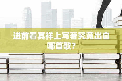 进前看其祥上写著究竟出自哪首歌？