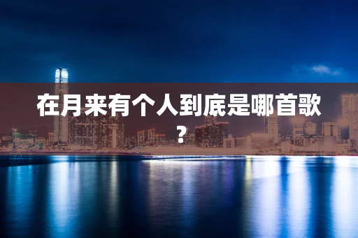 在月来有个人到底是哪首歌？