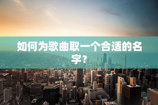 如何为歌曲取一个合适的名字？