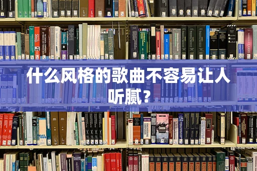 什么风格的歌曲不容易让人听腻？