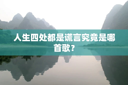 人生四处都是谎言究竟是哪首歌？