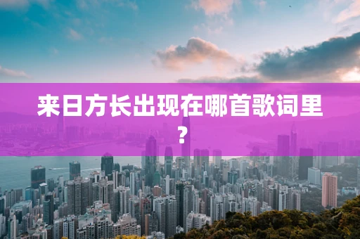 来日方长出现在哪首歌词里？