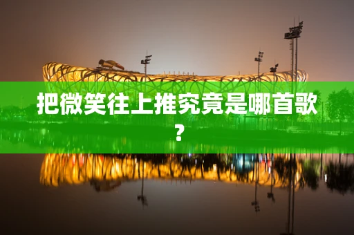 把微笑往上推究竟是哪首歌？