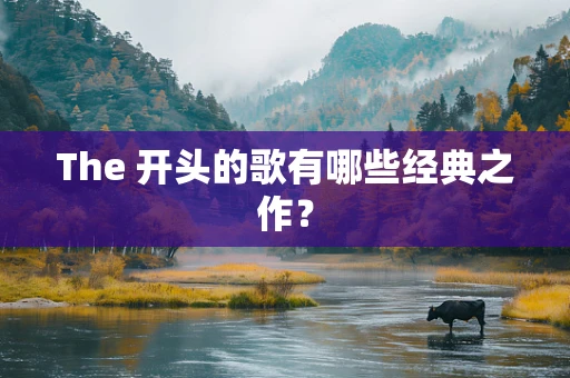 The 开头的歌有哪些经典之作？
