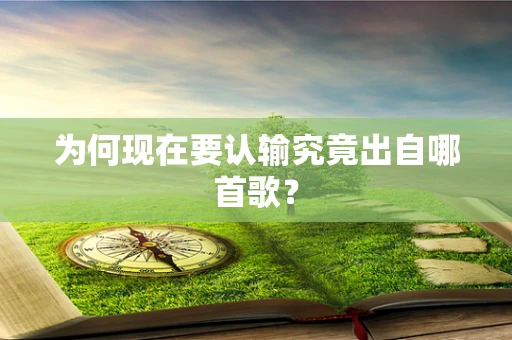为何现在要认输究竟出自哪首歌？