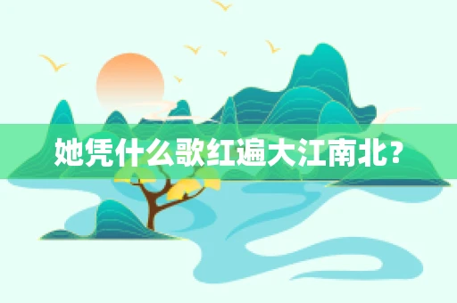 她凭什么歌红遍大江南北？