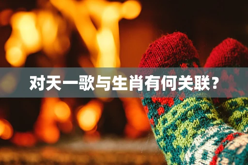 对天一歌与生肖有何关联？
